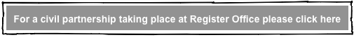 For a civil partnership taking place at Register Office please click here